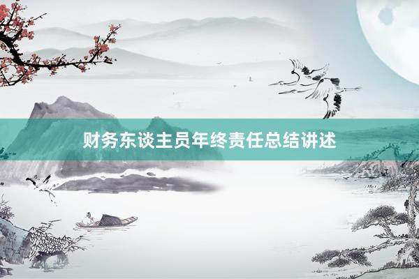 财务东谈主员年终责任总结讲述